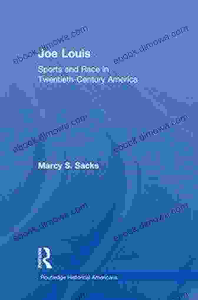 Book Cover Of 'Sports And Race In Twentieth Century America' Joe Louis: Sports And Race In Twentieth Century America (Routledge Historical Americans)