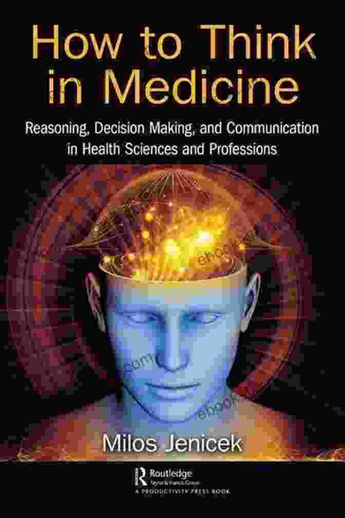 Reasoning, Decision Making, And Communication In Health Sciences And Professions Book Cover How To Think In Medicine: Reasoning Decision Making And Communication In Health Sciences And Professions