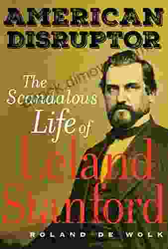 American Disruptor: The Scandalous Life Of Leland Stanford