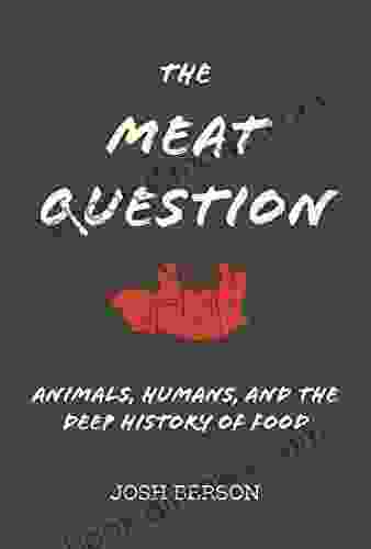 The Meat Question: Animals Humans And The Deep History Of Food