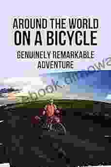 Around The World On A Bicycle: Genuinely Remarkable Adventure: Majority Of Travel