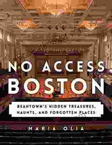 No Access Boston: Beantown S Hidden Treasures Haunts And Forgotten Places