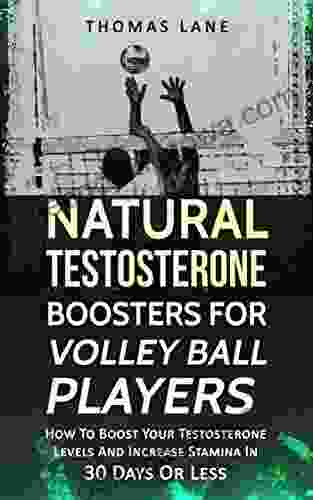 Natural Testosterone Boosters For Volley Ball Player: How To Boost Your Testosterone Levels And Increase Stamina In 30 Days Or Less