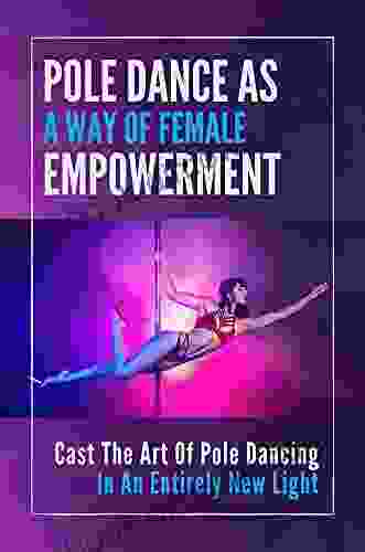 Pole Dance As A Way Of Female Empowerment: Cast The Art Of Pole Dancing In An Entirely New Light: Pole Fitness Tutorials