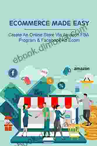 Ecommerce Made Easy: Create An Online Store Via Amazon FBA Program Facebook Ad Ecom: How To Make Money With Amazon And Facebook