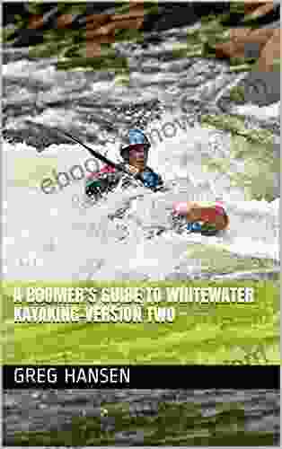 A Boomer S Guide To Whitewater Kayaking Version Two