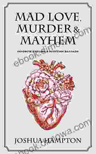 Mad Love Murder And Mayhem: Favorite English And Scottish Ballads