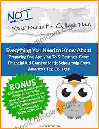 NOT Your Parent S College Plan: Everything You Need To Know About Preparing For Applying To Getting A Great Financial Aid Grant Or Merit Scholarship From America S Top Colleges