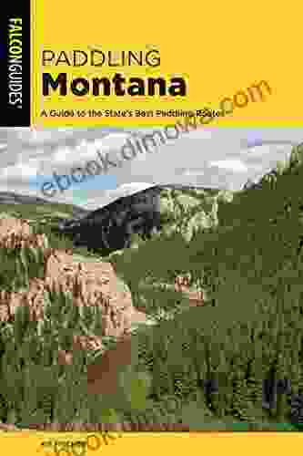 Paddling Montana: A Guide To The State S Best Paddling Routes (Paddling Series)