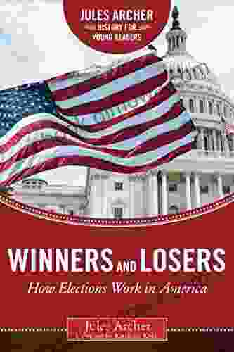 Winners And Losers: How Elections Work In America (Jules Archer History For Young Readers)