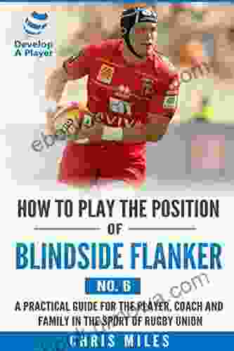 How to play the position of Blindside flanker (No 6): A practical guide for the player coach and family in the sport of rugby union (Develop A Player Rugby Union manuals)