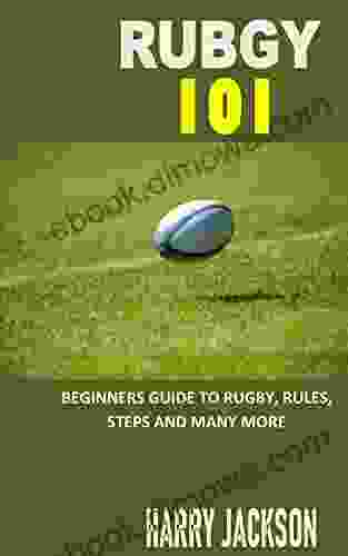 RUBGY 101: BEGINNERS GUIDE TO RUGBY RULES STEPS AND MANY MORE