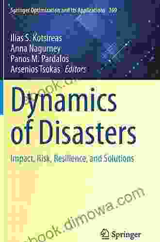 Dynamics Of Disasters: Impact Risk Resilience And Solutions (Springer Optimization And Its Applications 169)