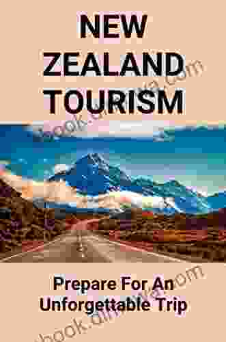 New Zealand Tourism: Prepare For An Unforgettable Trip