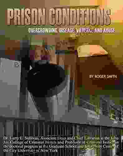 Prison Conditions: Overcrowding Disease Violence And Abuse (Incarceration Issues: Punishment Reform)