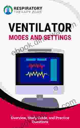 Ventilator Modes And Settings: Overview Study Guide And Practice Questions (TMC Exam Clinical Sims Respiratory Therapy Respiratory Therapist Mechanical Ventilation Ventilator Management)