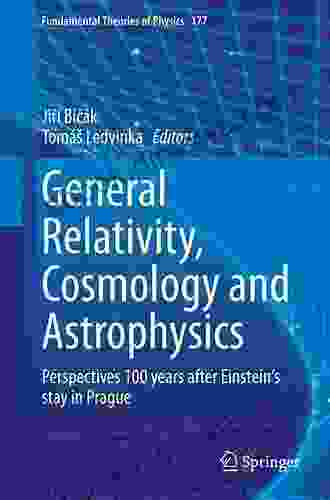 General Relativity Cosmology And Astrophysics: Perspectives 100 Years After Einstein S Stay In Prague (Fundamental Theories Of Physics 177)