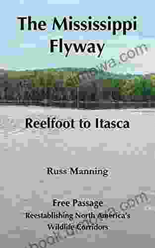 The Mississippi Flyway: Reelfoot To Lake Itasca (Free Passage Reestablishing North America S Wildlife Corridors)