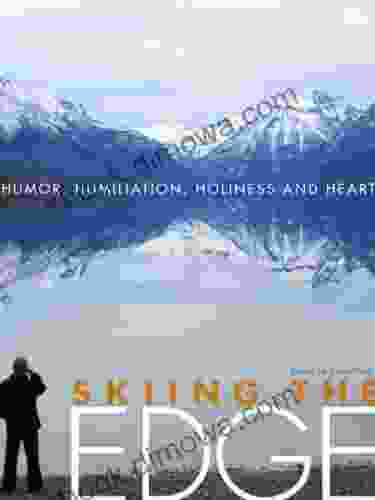 Skiing The Edge: Humor Humiliation Holiness And Heart