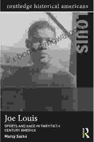 Joe Louis: Sports and Race in Twentieth Century America (Routledge Historical Americans)