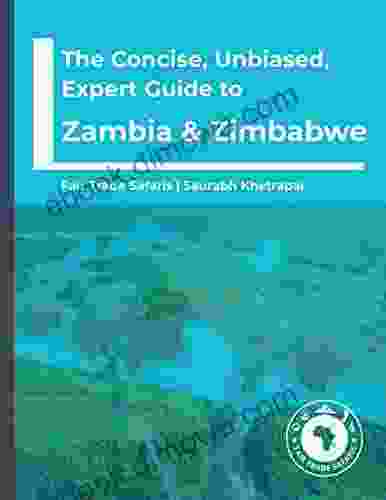 The Concise Unbiased Expert Guide To Zambia And Zimbabwe (The Concise Unbiased Expert Guide To Africa S Best Safari And Beach Destinations)