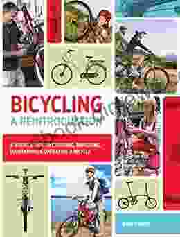 Bicycling: A Reintroduction: A Visual Guide To Choosing Repairing Maintaining Operating A Bicycle