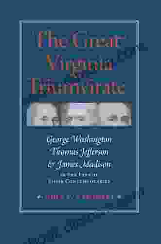 The Great Virginia Triumvirate: George Washington Thomas Jefferson And James Madison In The Eyes Of Their Contemporaries