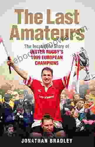 The Last Amateurs: The Incredible Story Of Ulster Rugby S 1999 European Champions