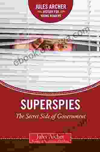 Superspies: The Secret Side Of Government (Jules Archer History For Young Readers)