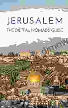 Jerusalem The Digital Nomads Guide: Handbook For Digital Nomads Location Independent Workers And Connected Travelers In Israel (City Guides For Digital Nomads 19)