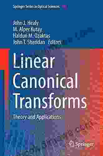 Linear Canonical Transforms: Theory And Applications (Springer In Optical Sciences 198)