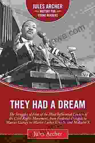 They Had A Dream: The Struggles Of Four Of The Most Influential Leaders Of The Civil Rights Movement From Frederick Douglass To Marcus Garvey To Martin X (Jules Archer History For Young Readers)