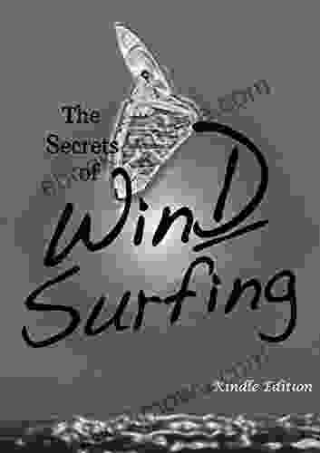 The Secrets Of Windsurfing: A Complete Guide