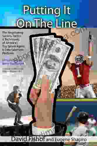 Putting It On The Line: The Negotiating Secretes Tactics Techniques Of America S Top Sports Agent Entertainment Producer (David Fishof 1)