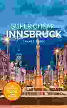 Super Cheap Innsbruck Travel Guide 2024 / 21: Enjoy A $1 000 Trip To Innsbruck For $120 (Super Cheap Insider Guides 2024)