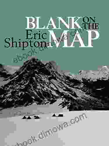 Blank On The Map: Pioneering Exploration In The Shaksgam Valley And Karakoram Mountains (Eric Shipton: The Mountain Travel 2)