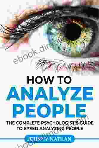 How To Analyze People: THE COMPLETE PSYCHOLOGIST S GUIDE TO SPEED ANALYZING PEOPLE