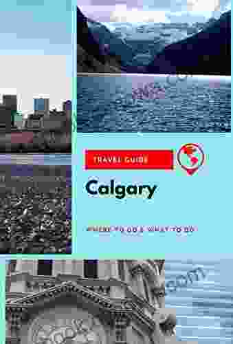 Calgary Travel Guide: Where To Go What To Do